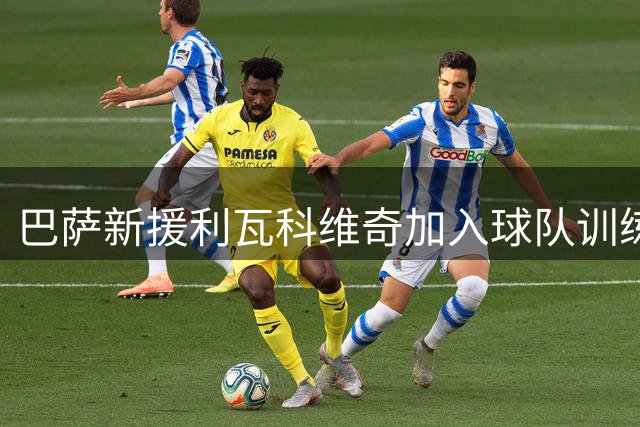 巴萨新援利瓦科维奇加入球队训练 注册手续仍在办理