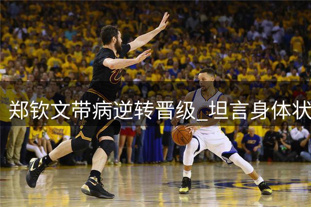 郑钦文带病逆转晋级 坦言身体状况严峻